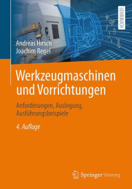 Title: Werkzeugmaschinen und Vorrichtungen: Anforderungen, Auslegung, Ausführungsbeispiele, Author: Andreas Hirsch