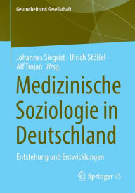 Title: Medizinische Soziologie in Deutschland: Entstehung und Entwicklungen, Author: Johannes Siegrist