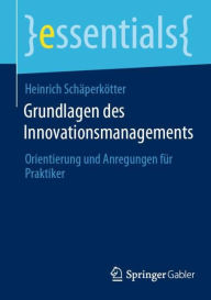 Title: Grundlagen des Innovationsmanagements: Orientierung und Anregungen für Praktiker, Author: Heinrich Schäperkötter