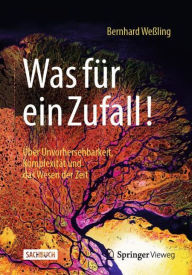 Title: Was für ein Zufall!: Über Unvorhersehbarkeit, Komplexität und das Wesen der Zeit, Author: Bernhard Weßling