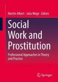 Title: Social Work and Prostitution: Professional Approaches in Theory and Practice, Author: Martin Albert