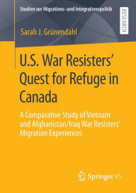 Title: U.S. War Resisters' Quest for Refuge in Canada: A Comparative Study of Vietnam and Afghanistan/Iraq War Resisters' Migration Experiences, Author: Sarah J. Grïnendahl