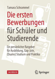 Title: Die ersten Bewerbungen für Schüler und Studierende: Ein persönlicher Ratgeber für Ausbildung, Gap-Jahr, (Duales) Studium und Praktika, Author: Tamara Schrammel