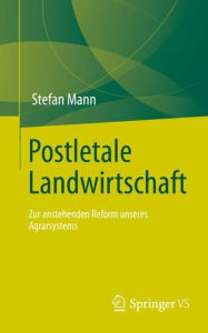 Title: Postletale Landwirtschaft: Zur anstehenden Reform unseres Agrarsystems, Author: Stefan Mann