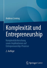Title: Komplexität und Entrepreneurship: Komplexitätsforschung sowie Implikationen auf Entrepreneurship-Prozesse, Author: Andreas Liening