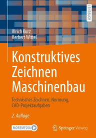 Title: Konstruktives Zeichnen Maschinenbau: Technisches Zeichnen, Normung, CAD-Projektaufgaben, Author: Ulrich Kurz