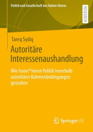 Title: Autoritäre Interessenaushandlung: Wie Iraner*innen Politik innerhalb autoritärer Rahmenbedingungen gestalten, Author: Tareq Sydiq