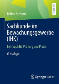 Title: Sachkunde im Bewachungsgewerbe (IHK): Lehrbuch für Prüfung und Praxis, Author: Robert Schwarz