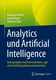 Title: Analytics und Artificial Intelligence: Datenprojekte mehrwertorientiert, agil und nachhaltig planen und umsetzen, Author: Ramona Greiner