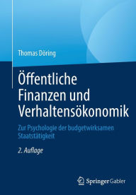 Title: Öffentliche Finanzen und Verhaltensökonomik: Zur Psychologie der budgetwirksamen Staatstätigkeit, Author: Thomas Döring