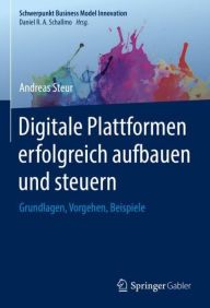 Title: Digitale Plattformen erfolgreich aufbauen und steuern: Grundlagen, Vorgehen, Beispiele, Author: Andreas Steur