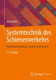 Title: Systemtechnik des Schienenverkehrs: Bahnbetrieb planen, steuern und sichern, Author: Jörn Pachl