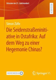Title: Die Seidenstraßeninitiative in Ostafrika: Auf dem Weg zu einer Hegemonie Chinas?, Author: Simon Züfle