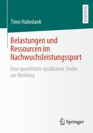 Title: Belastungen und Ressourcen im Nachwuchsleistungssport: Eine quantitativ-qualitative Studie zur Resilienz, Author: Timo Habedank