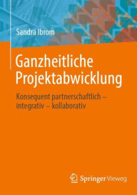 Title: Ganzheitliche Projektabwicklung: Konsequent partnerschaftlich - integrativ - kollaborativ, Author: Sandra Ibrom