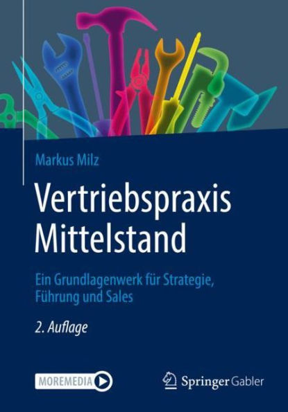 Vertriebspraxis Mittelstand: Ein Grundlagenwerk fï¿½r Strategie, Fï¿½hrung und Sales