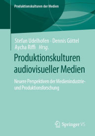 Title: Produktionskulturen audiovisueller Medien: Neuere Perspektiven der Medienindustrie- und Produktionsforschung, Author: Stefan Udelhofen