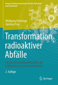 Title: Transformation radioaktiver Abfälle: Von der Zwischenlagerung über die Endlagerung bis zur Transmutation, Author: Wolfgang Osterhage