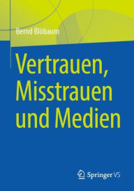 Title: Vertrauen, Misstrauen und Medien, Author: Bernd Blöbaum