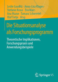 Title: Die Situationsanalyse als Forschungsprogramm: Theoretische Implikationen, Forschungspraxis und Anwendungsbeispiele, Author: Leslie Gauditz