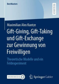 Title: Gift-Giving, Gift-Taking und Gift-Exchange zur Gewinnung von Freiwilligen: Theoretische Modelle und ein Feldexperiment, Author: Maximilian Alex Kuntze