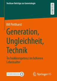 Title: Generation, Ungleichheit, Technik: Technikkompetenz im höheren Lebensalter, Author: Bill Pottharst
