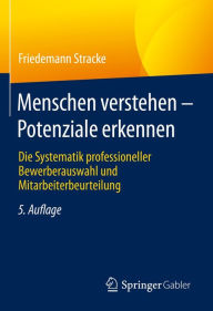 Title: Menschen verstehen - Potenziale erkennen: Die Systematik professioneller Bewerberauswahl und Mitarbeiterbeurteilung, Author: Friedemann Stracke