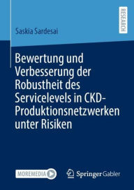 Title: Bewertung und Verbesserung der Robustheit des Servicelevels in CKD-Produktionsnetzwerken unter Risiken, Author: Saskia Sardesai