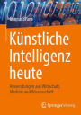 Kï¿½nstliche Intelligenz heute: Anwendungen aus Wirtschaft, Medizin und Wissenschaft