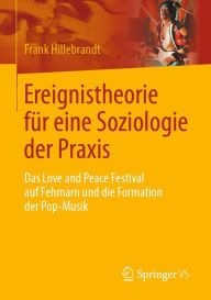 Title: Ereignistheorie für eine Soziologie der Praxis: Das Love and Peace Festival auf Fehmarn und die Formation der Pop-Musik, Author: Frank Hillebrandt