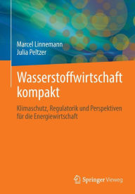 Title: Wasserstoffwirtschaft kompakt: Klimaschutz, Regulatorik und Perspektiven fï¿½r die Energiewirtschaft, Author: Marcel Linnemann