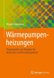 Title: Wärmepumpenheizungen: Planungshilfe und Ratgeber für Neubauten und Bestandsgebäude, Author: Nicolas Glaesmann