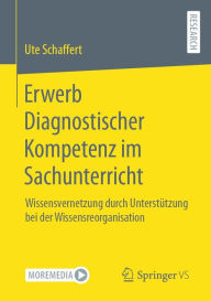 Title: Erwerb Diagnostischer Kompetenz im Sachunterricht: Wissensvernetzung durch Unterstützung bei der Wissensreorganisation, Author: Ute Schaffert