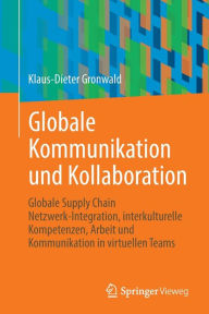Title: Globale Kommunikation und Kollaboration: Globale Supply Chain Netzwerk-Integration, interkulturelle Kompetenzen, Arbeit und Kommunikation in virtuellen Teams, Author: Klaus-Dieter Gronwald