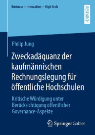 Title: Zweckadäquanz der kaufmännischen Rechnungslegung für öffentliche Hochschulen: Kritische Würdigung unter Berücksichtigung öffentlicher Governance-Aspekte, Author: Philip Jung