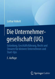 Title: Die Unternehmergesellschaft (UG): Gründung, Geschäftsführung, Recht und Steuern für kleinere Unternehmen und Start-Ups, Author: Lothar Volkelt