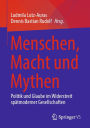 Menschen, Macht und Mythen: Politik und Glaube im Widerstreit spätmoderner Gesellschaften