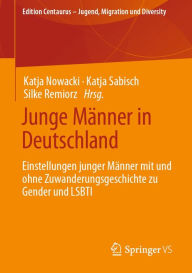 Title: Junge Männer in Deutschland: Einstellungen junger Männer mit und ohne Zuwanderungsgeschichte zu Gender und LSBTI, Author: Katja Nowacki