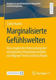 Title: Marginalisierte Gefühlswelten: Eine empirische Untersuchung der emotionalen Integrationsverläufe von Migrant*innen in Deutschland, Author: Coline Kuche