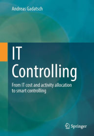 Title: IT Controlling: From IT cost and activity allocation to smart controlling, Author: Andreas Gadatsch
