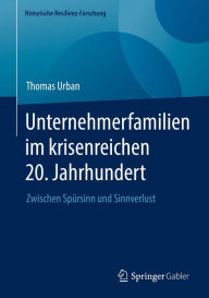 Title: Unternehmerfamilien im krisenreichen 20. Jahrhundert: Zwischen Spürsinn und Sinnverlust, Author: Thomas Urban