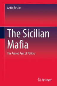 Title: The Sicilian Mafia: The Armed Wing of Politics, Author: Anita Bestler
