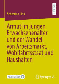 Title: Armut im jungen Erwachsenenalter und der Wandel von Arbeitsmarkt, Wohlfahrtsstaat und Haushalten, Author: Sebastian Link