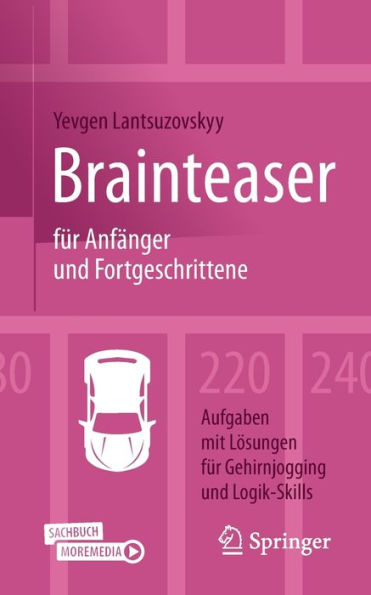 Brainteaser für Anfänger und Fortgeschrittene: 220 Aufgaben mit Lösungen für Gehirnjogging und Logik-Skills