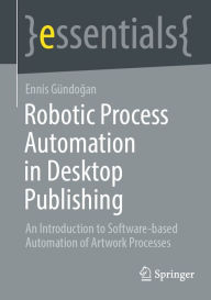Title: Robotic Process Automation in Desktop Publishing: An Introduction to Software-based Automation of Artwork Processes, Author: Ennis Gündogan