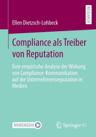 Title: Compliance als Treiber von Reputation: Eine empirische Analyse der Wirkung von Compliance-Kommunikation auf die Unternehmensreputation in Medien, Author: Ellen Dietzsch-Lohbeck