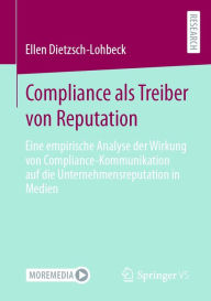 Title: Compliance als Treiber von Reputation: Eine empirische Analyse der Wirkung von Compliance-Kommunikation auf die Unternehmensreputation in Medien, Author: Ellen Dietzsch-Lohbeck