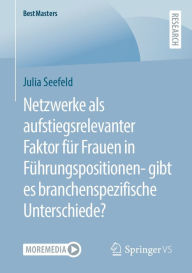 Title: Netzwerke als aufstiegsrelevanter Faktor für Frauen in Führungspositionen- gibt es branchenspezifische Unterschiede?, Author: Julia Seefeld