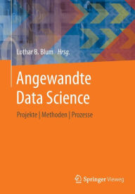 Title: Angewandte Data Science: Projekte Methoden Prozesse, Author: Lothar B. Blum