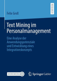 Title: Text Mining im Personalmanagement: Eine Analyse der Anwendungspotenziale und Entwicklung eines Integrationskonzepts, Author: Felix Groß